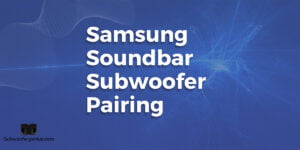 Samsung Soundbar Subwoofer Pairing [Very Simple]